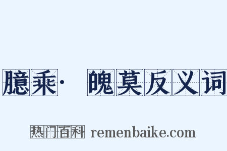 臆乘·魄莫反义词是什么意思的图片